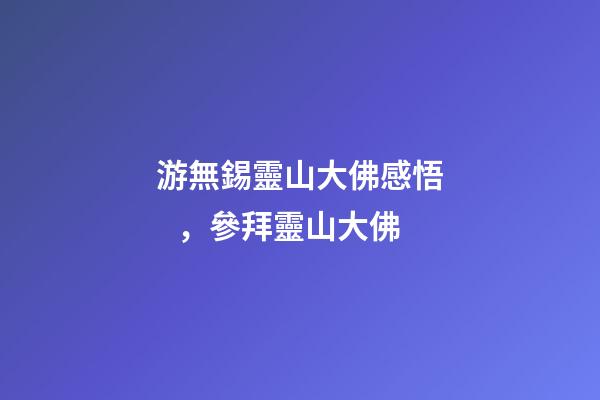 游無錫靈山大佛感悟，參拜靈山大佛